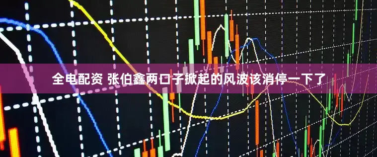 全电配资 张伯鑫两口子掀起的风波该消停一下了
