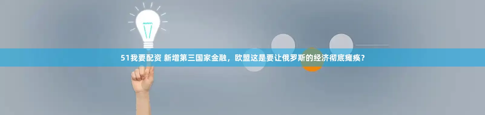 51我要配资 新增第三国家金融，欧盟这是要让俄罗斯的经济彻底瘫痪？